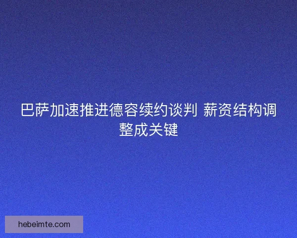 巴萨加速推进德容续约谈判 薪资结构调整成关键